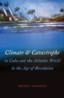 Image for Climate and Catastrophe in Cuba and the Atlantic World in the Age of Revolution