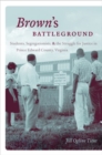 Image for Brown&#39;s battleground  : students, segregationists, and the struggle for justice in Prince Edward County, Virginia