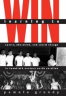 Image for Learning to Win: Sports, Education, and Social Change in Twentieth-Century North Carolina