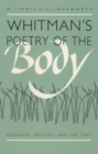 Image for Whitman&#39;s poetry of the body: sexuality, politics, and the text