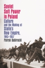 Image for Soviet soft power in Poland: culture and the making of Stalin&#39;s new empire, 1943-1957