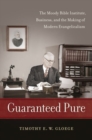 Image for Guaranteed pure  : the Moody Bible Institute, business, and the making of modern evangelicalism