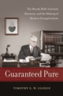 Image for Guaranteed pure: the Moody Bible Institute, business, and the making of modern evangelicalism