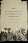 Image for Juries and the Transformation of Criminal Justice in France in the Nineteenth and Twentieth Centuries