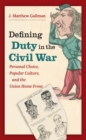 Image for Defining duty in the Civil War: personal choice, popular culture, and the Union home front