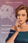 Image for Bad Girls: Young Women, Sex, and Rebellion before the Sixties