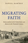 Image for Migrating faith: Pentecostalism in the United States and Mexico in the twentieth century