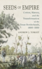 Image for Seeds of empire: cotton, slavery, and the transformation of the Texas borderlands, 1800-1850
