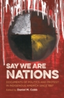 Image for Say we are nations: documents of politics and protest in indigenous America since 1887