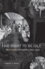 Image for No Right to Be Idle: The Invention of Disability, 1840s-1930s