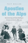 Image for Apostles of the Alps  : mountaineering and nation building in Germany and Austria, 1860-1939