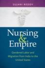 Image for Nursing and empire  : gendered labor and migration from India to the United States