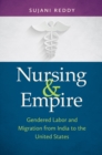Image for Nursing and empire: gendered labor and migration from India to the United States