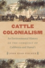 Image for Cattle Colonialism : An Environmental History of the Conquest of California and Hawai&#39;i