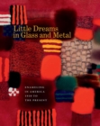 Image for Little Dreams in Glass and Metal : Enameling in America 1920 to the Present
