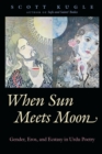 Image for When Sun meets Moon  : gender, eros, and ecstasy in Urdu poetry