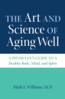 Image for Art and Science of Aging Well: A Physician&#39;s Guide to a Healthy Body, Mind, and Spirit
