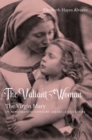 Image for The valiant woman: the Virgin Mary in nineteenth-century American culture