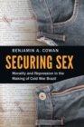 Image for Securing sex  : morality and repression in the making of Cold War Brazil