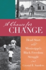 Image for A chance for change  : Head Start and Mississippi&#39;s black freedom struggle