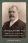 Image for A refugee from his race: Albion W. Tourgee and his fight against white supremacy