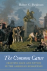 Image for The common cause: creating race and nation in the American Revolution