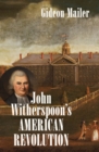 Image for John Witherspoon&#39;s American Revolution: Enlightenment and Religion from the Creation of Britain to the Founding of the United States