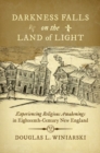 Image for Darkness falls on the land of light  : experiencing religious awakenings in eighteenth-century New England