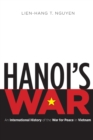 Image for Hanoi&#39;s war  : an international history of the war for peace in Vietnam