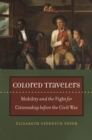 Image for Colored travelers: mobility and the fight for citizenship before the Civil War