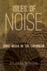 Image for Isles of Noise: Sonic Media in the Caribbean