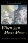 Image for When Sun meets Moon  : gender, eros, and ecstasy in Urdu poetry