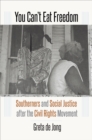 Image for You Can&#39;t Eat Freedom: Southerners and Social Justice After the Civil Rights Movement