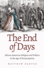 Image for The end of days: African American religion and politics in the age of emancipation