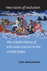 Image for Two Faces of Exclusion: The Untold History of Anti-Asian Racism in the United States