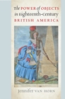 Image for Power of Objects in Eighteenth-century British America