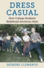 Image for Dress casual  : how college students redefined American style