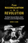 Image for From Reconciliation to Revolution : The Student Interracial Ministry, Liberal Christianity, and the Civil Rights Movement