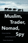 Image for Muslim, Trader, Nomad, Spy : China&#39;s Cold War and the People of the Tibetan Borderlands