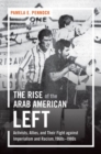 Image for The rise of the Arab American left  : activists, allies, and their fight against imperialism and racism, 1960s-1980s