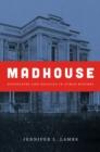 Image for Madhouse: Psychiatry and Politics in Cuban History