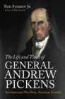 Image for The life and times of General Andrew Pickens  : Revolutionary War hero, American founder