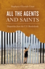 Image for All the agents and saints: dispatches from the U.S. borderlands