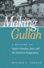 Image for Making Gullah: a history of Sapelo Islanders, race, and the American imagination
