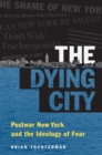 Image for The dying city  : postwar New York and the ideology of fear
