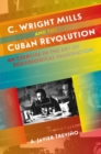 Image for C. Wright Mills and the Cuban revolution  : an exercise in the art of sociological imagination