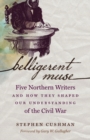 Image for Belligerent muse  : five northern writers and how they shaped our understanding of the Civil War