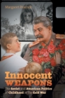 Image for Innocent weapons  : the Soviet and American politics of childhood in the Cold War