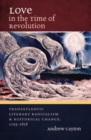 Image for Love in the time of revolution  : transatlantic literary radicalism and historical change, 1793-1818