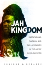 Image for Jah kingdom: rastafarians, Tanzania, and Pan-Africanism in the age of decolonization